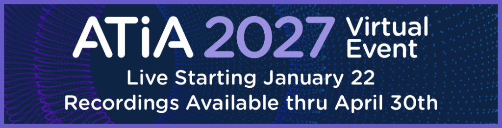 ATIA 2027 Virtual Event. Live starting January 22. Recordings available thru April 30th.